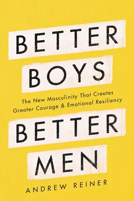 De meilleurs garçons, de meilleurs hommes : La nouvelle masculinité qui crée plus de courage et de résilience émotionnelle - Better Boys, Better Men: The New Masculinity That Creates Greater Courage and Emotional Resiliency