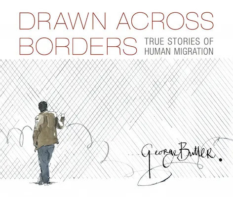 Drawn Across Borders : Histoires vraies de la migration humaine - Drawn Across Borders: True Stories of Human Migration