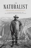 Le naturaliste : Theodore Roosevelt, une vie d'exploration et le triomphe de l'histoire naturelle américaine - The Naturalist: Theodore Roosevelt, a Lifetime of Exploration, and the Triumph of American Natural History