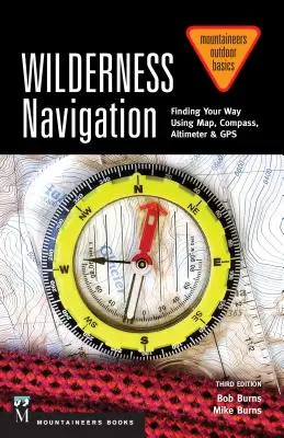 Navigation en milieu sauvage : Trouver son chemin à l'aide d'une carte, d'une boussole, d'un altimètre et d'un GPS, 3e édition - Wilderness Navigation: Finding Your Way Using Map, Compass, Altimeter & Gps, 3rd Edition