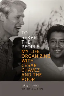 Au service du peuple : Ma vie d'organisation avec Cesar Chavez et les pauvres - To Serve the People: My Life Organizing with Cesar Chavez and the Poor