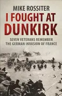 J'ai combattu à Dunkerque - Sept vétérans se souviennent de leur combat pour le salut - I Fought at Dunkirk - Seven Veterans Remember Their Fight For Salvation
