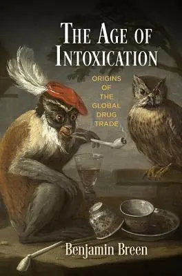 L'âge de l'ivresse : Les origines du commerce mondial de la drogue - The Age of Intoxication: Origins of the Global Drug Trade