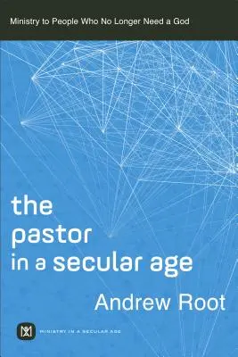 Le pasteur à l'ère du sécularisme : Le ministère auprès des personnes qui n'ont plus besoin de Dieu - The Pastor in a Secular Age: Ministry to People Who No Longer Need a God