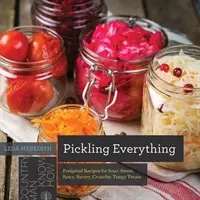 Pickling Everything : Foolproof Recipes for Sour, Sweet, Spicy, Savory, Crunchy, Tangy Treats (Tout mariner : recettes infaillibles pour des friandises aigres, sucrées, épicées, savoureuses, croquantes et acidulées) - Pickling Everything: Foolproof Recipes for Sour, Sweet, Spicy, Savory, Crunchy, Tangy Treats