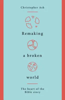 Refaire un monde brisé : Le cœur de l'histoire biblique - Remaking a Broken World: The Heart of the Bible Story