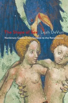 La forme du sexe : Le genre non binaire de la Genèse à la Renaissance - The Shape of Sex: Nonbinary Gender from Genesis to the Renaissance