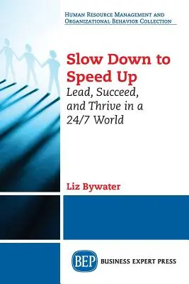 Ralentir pour accélérer : Diriger, réussir et prospérer dans un monde 24h/24 et 7j/7 - Slow Down to Speed Up: Lead, Succeed, and Thrive in a 24/7 World