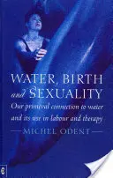 L'eau, la naissance et la sexualité : Notre lien originel avec l'eau et son utilisation dans l'accouchement et la thérapie - Water, Birth and Sexuality: Our Primeval Connection to Water and Its Use in Labour and Therapy