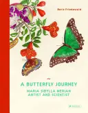 Le voyage d'un papillon : Maria Sibylla Merian. Artiste et scientifique - A Butterfly Journey: Maria Sibylla Merian. Artist and Scientist