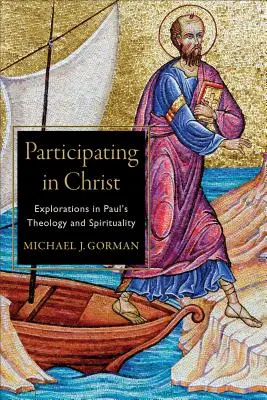 Participer au Christ : Exploration de la théologie et de la spiritualité de Paul - Participating in Christ: Explorations in Paul's Theology and Spirituality