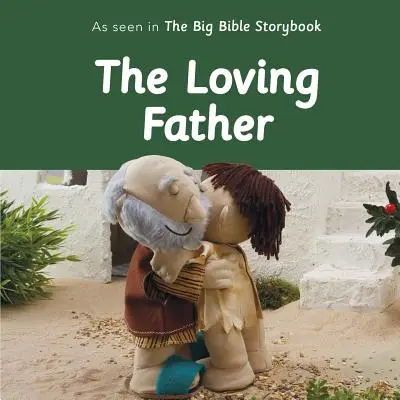 Le Père aimant : Le Père aimant : tel qu'on le voit dans le Grand Livre d'Histoires de la Bible - The Loving Father: As Seen in the Big Bible Storybook