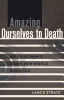 S'étonner à mort : le meilleur des mondes revisité par Neil Postman - Amazing Ourselves to Death; Neil Postman's Brave New World Revisited