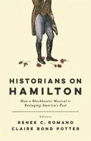 Les historiens sur Hamilton : comment une comédie musicale à succès restaure le passé de l'Amérique - Historians on Hamilton: How a Blockbuster Musical Is Restaging America's Past