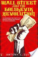 Wall Street et la révolution bolchevique : La remarquable histoire vraie des capitalistes américains qui ont financé les communistes russes - Wall Street and the Bolshevik Revolution: The Remarkable True Story of the American Capitalists Who Financed the Russian Communists