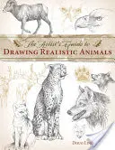 Le guide de l'artiste pour dessiner des animaux réalistes - The Artist's Guide to Drawing Realistic Animals