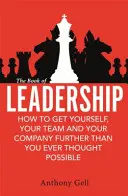 Le livre du leadership - Comment vous amener, vous, votre équipe et votre organisation, plus loin que vous ne l'avez jamais cru possible - Book of Leadership - How to Get Yourself, Your Team and Your Organisation Further Than You Ever Thought Possible