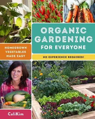 Le jardinage biologique pour tous : des légumes cultivés à la maison en toute simplicité - aucune expérience n'est requise ! - Organic Gardening for Everyone: Homegrown Vegetables Made Easy - No Experience Required!