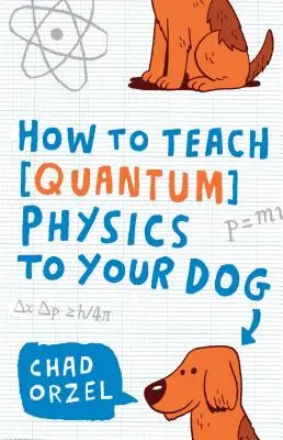 Comment enseigner la physique quantique à votre chien - How to Teach Quantum Physics to Your Dog