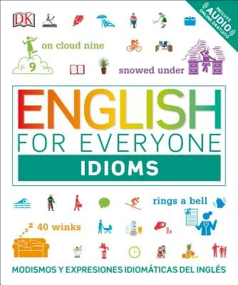 L'anglais pour tous : les idiomes : Modismos and Expresiones Idomticas Dle Ingls - English for Everyone: Idioms: Modismos and Expresiones Idomticas Dle Ingls