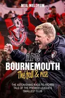 Bournemouth, the Fall and Rise : The Astonishing Rags to Riches Tale of the Premier League's Smallest Club (Bournemouth, la chute et l'ascension : l'étonnante histoire du plus petit club de Premier League) - Bournemouth, the Fall and Rise: The Astonishing Rags to Riches Tale of the Premier League's Smallest Club