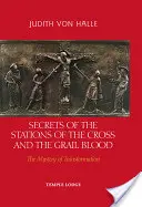 Secrets du chemin de croix et du sang du Graal : Le mystère de la transformation - Secrets of the Stations of the Cross and the Grail Blood: The Mystery of Transformation