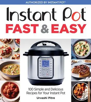 Instant Pot Fast & Easy : 100 recettes simples et délicieuses pour votre Instant Pot - Instant Pot Fast & Easy: 100 Simple and Delicious Recipes for Your Instant Pot