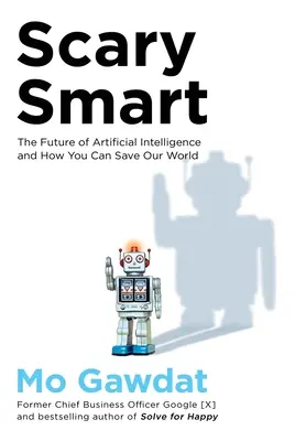 Scary Smart - L'avenir de l'intelligence artificielle et comment vous pouvez sauver notre monde - Scary Smart - The Future of Artificial Intelligence and How You Can Save Our World