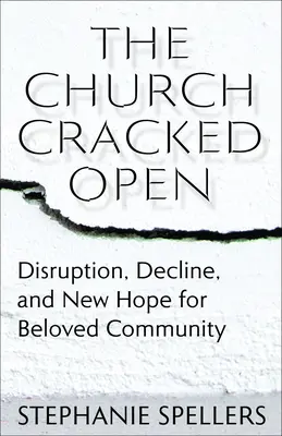 L'Église ouverte : Perturbation, déclin et nouvel espoir pour la communauté bien-aimée - The Church Cracked Open: Disruption, Decline, and New Hope for Beloved Community