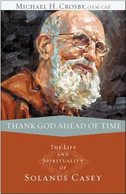 Remercier Dieu à l'avance : la vie et la spiritualité de Solanus Casey - Thank God Ahead of Time: The Life and Spirituality of Solanus Casey