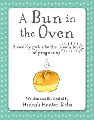 Un petit pain dans le four : un guide hebdomadaire des merveilles de la grossesse - A Bun in the Oven: A Weekly Guide to the Wonders of Pregnancy