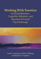 Travailler avec l'émotion dans la psychothérapie psychodynamique, cognitivo-comportementale et centrée sur l'émotion - Working with Emotion in Psychodynamic, Cognitive Behavior, and Emotion-Focused Psychotherapy