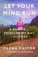 Laissez courir votre esprit : Un mémoire sur la façon dont j'ai pensé à la victoire - Let Your Mind Run: A Memoir of Thinking My Way to Victory