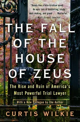 La chute de la maison de Zeus : L'ascension et la ruine de l'avocat le plus puissant d'Amérique - The Fall of the House of Zeus: The Rise and Ruin of America's Most Powerful Trial Lawyer