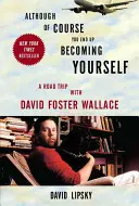 Bien que vous finissiez par devenir vous-même : Un voyage avec David Foster Wallace - Although of Course You End Up Becoming Yourself: A Road Trip with David Foster Wallace