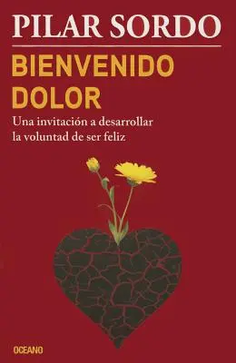 Bienvenido Dolor : Una Invitacin a Desarrollar La Voluntad de Ser Feliz - Bienvenido Dolor: Una Invitacin a Desarrollar La Voluntad de Ser Feliz