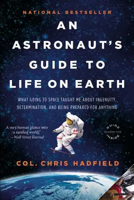 Guide de la vie sur Terre à l'intention des astronautes : Ce que l'espace m'a appris sur l'ingéniosité, la détermination et le fait d'être prêt à tout - An Astronaut's Guide to Life on Earth: What Going to Space Taught Me about Ingenuity, Determination, and Being Prepared for Anything