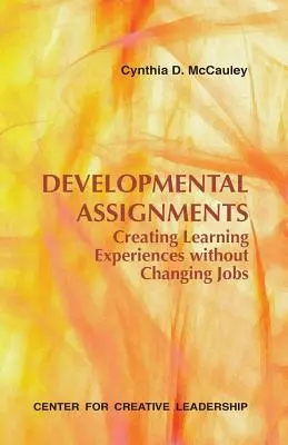 Developmental Assignments : Créer des expériences d'apprentissage sans changer d'emploi - Developmental Assignments: Creating Learning Experiences Without Changing Jobs