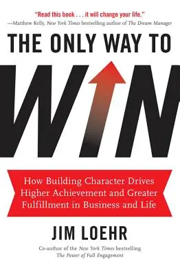 The Only Way to Win : How Building Character Drives Higher Achievement and Greater Fulfillment in Business and Life (La seule façon de gagner : comment la construction du caractère mène à une plus grande réussite et à un plus grand épanouissement dans les affaires et dans la vie) - The Only Way to Win: How Building Character Drives Higher Achievement and Greater Fulfillment in Business and Life