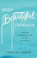 Messy Beautiful Friendship : Trouver et entretenir des relations profondes et durables - Messy Beautiful Friendship: Finding and Nurturing Deep and Lasting Relationships
