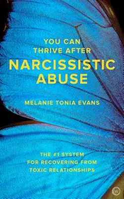 Vous pouvez prospérer après un abus narcissique : Le système n°1 pour se remettre des relations toxiques - You Can Thrive After Narcissistic Abuse: The #1 System for Recovering from Toxic Relationships