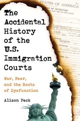 L'histoire accidentelle des tribunaux américains de l'immigration : La guerre, la peur et les racines du dysfonctionnement - The Accidental History of the U.S. Immigration Courts: War, Fear, and the Roots of Dysfunction