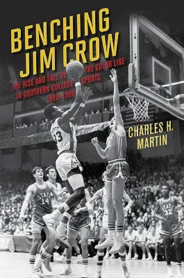 Benching Jim Crow : L'ascension et la chute de la ligne de couleur dans les sports universitaires du Sud, 1890-1980 - Benching Jim Crow: The Rise and Fall of the Color Line in Southern College Sports, 1890-1980