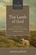 L'Agneau de Dieu (une étude biblique de 10 semaines), 2 : Voir Jésus dans l'Exode, le Lévitique, les Nombres et le Deutéronome - The Lamb of God (a 10-Week Bible Study), 2: Seeing Jesus in Exodus, Leviticus, Numbers, and Deuteronomy