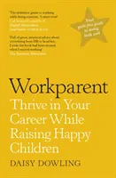 Workparent - Le guide complet pour réussir au travail, rester fidèle à soi-même et élever des enfants heureux - Workparent - The Complete Guide to Succeeding on the Job, Staying True to Yourself, and Raising Happy Kids