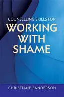 Compétences en matière de conseil pour travailler avec la honte - Counselling Skills for Working with Shame