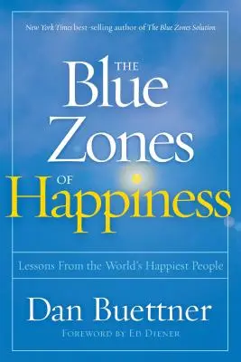 Les zones bleues du bonheur : Les leçons des personnes les plus heureuses du monde - The Blue Zones of Happiness: Lessons from the World's Happiest People