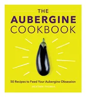 Le livre de cuisine de l'aubergine - Aubergine Cookbook