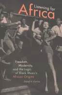 À l'écoute de l'Afrique : Liberté, modernité et logique des origines africaines de la musique noire - Listening for Africa: Freedom, Modernity, and the Logic of Black Music's African Origins