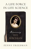 La force vitale dans les sciences de la vie - À la découverte d'Ida MacLean - Life Force in Life Science - Discovering Ida MacLean